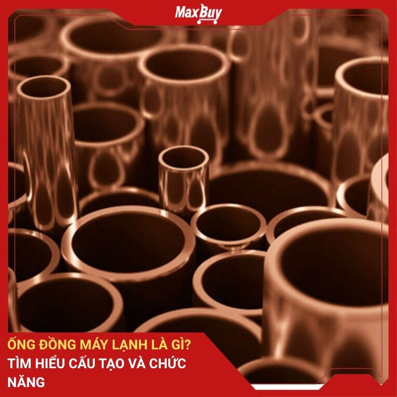 Ống đồng máy lạnh là gì? Tìm hiểu cấu tạo và chức năng 