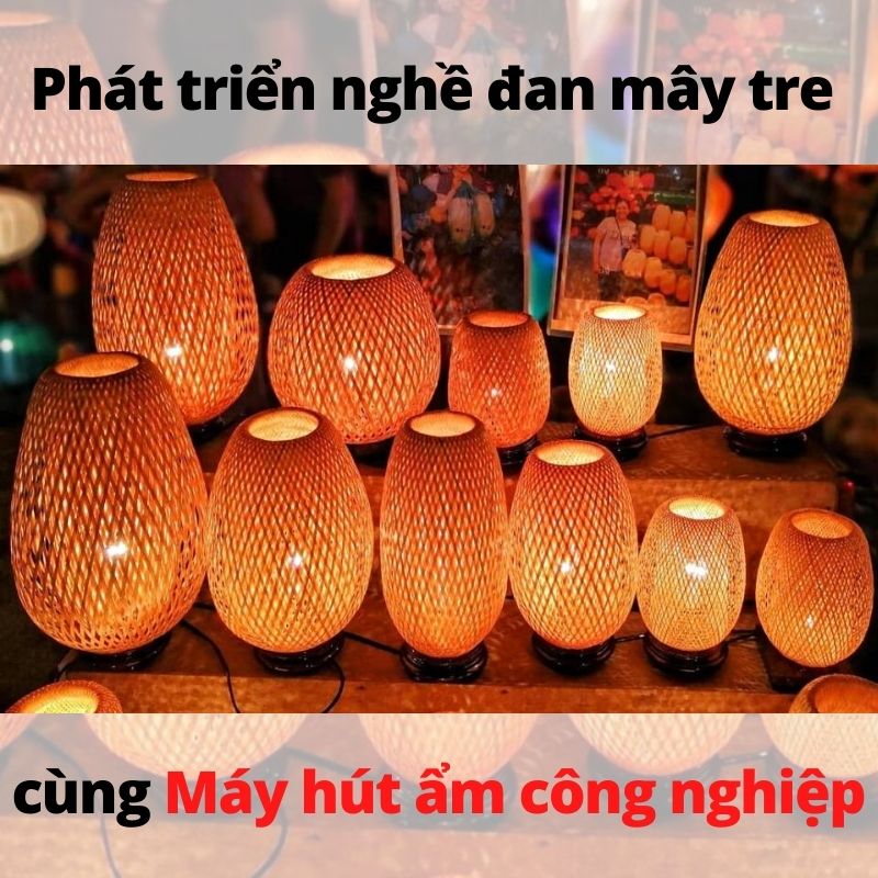 Phát triển nghề đan mây tre cùng Máy hút ẩm công nghiệp