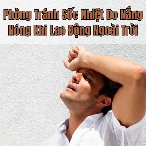 Phòng Tránh Sốc Nhiệt Do Nắng Nóng Khi Lao Động Ngoài Trời