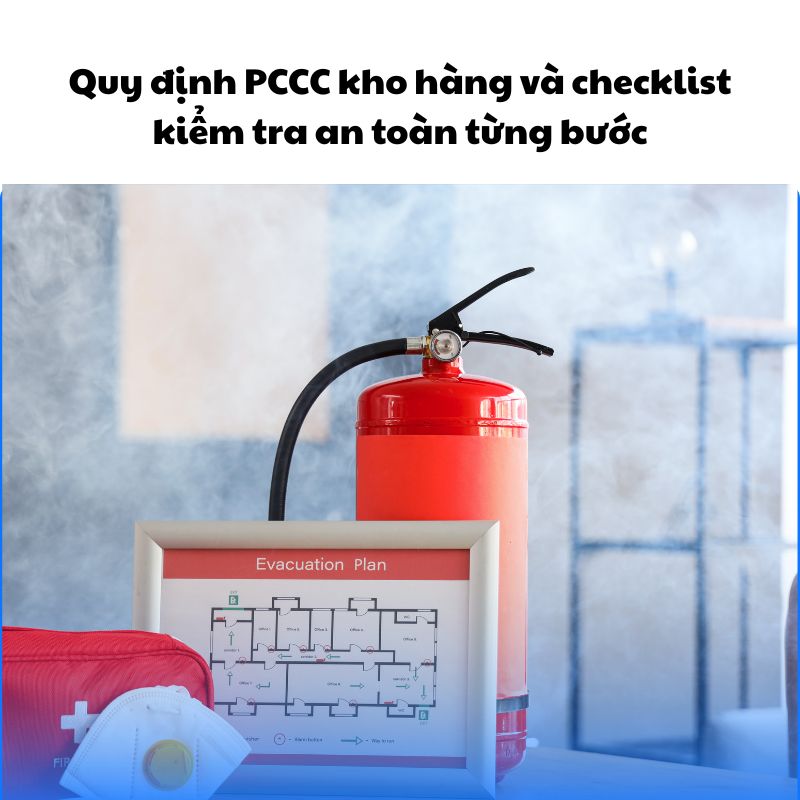 Quy định PCCC kho hàng và checklist kiểm tra an toàn từng bước