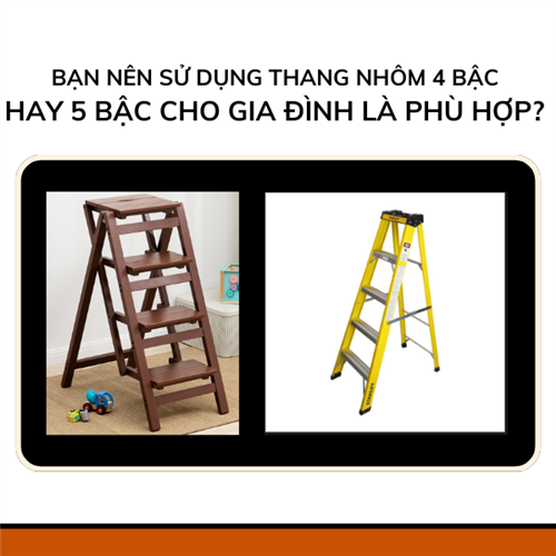 Bạn nên sử dụng thang nhôm 4 bậc hay 5 bậc cho gia đình là phù hợp? 