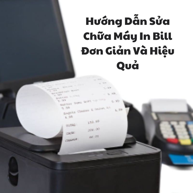 Hướng Dẫn Sửa Chữa Máy In Bill Đơn Giản Và Hiệu Quả