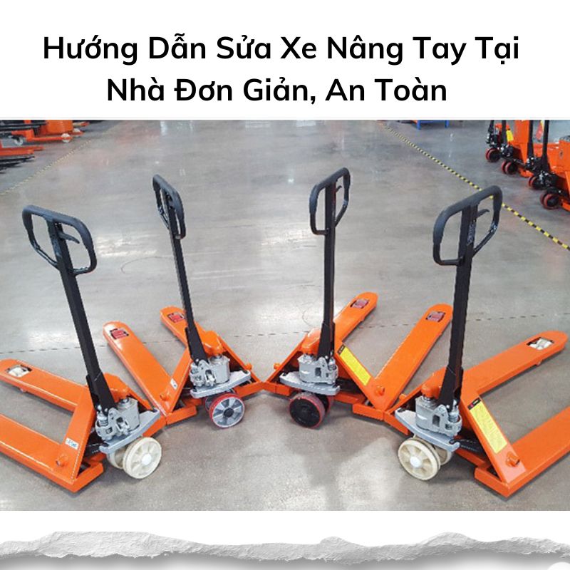 Hướng Dẫn Sửa Xe Nâng Tay Tại Nhà Đơn Giản, An Toàn