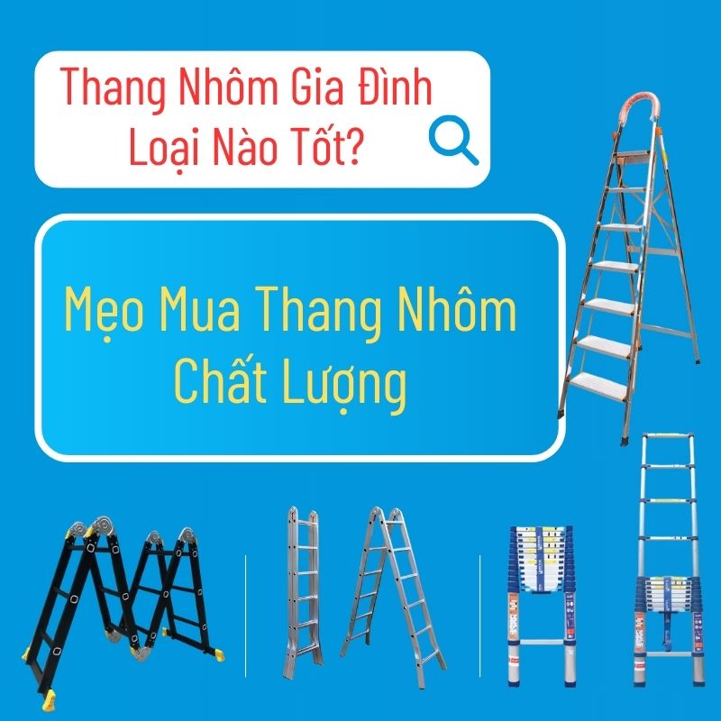 Thang Nhôm Gia Đình Loại Nào Tốt? Mẹo Mua Thang Nhôm Chất Lượng