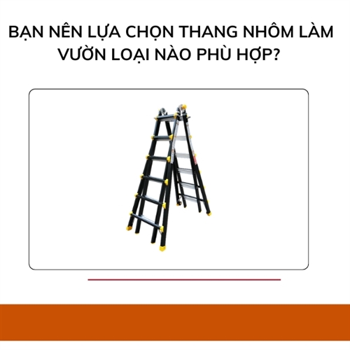 Bạn nên lựa chọn thang nhôm làm vườn loại nào phù hợp?