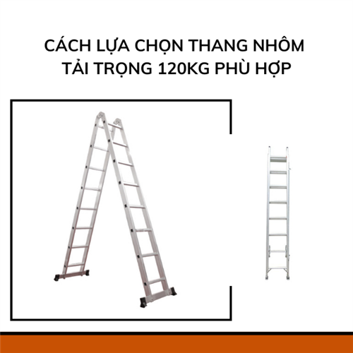 Cách lựa chọn thang nhôm tải trọng 120kg phù hợp