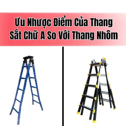 Ưu Nhược Điểm Của Thang Sắt Chữ A So Với Thang Nhôm