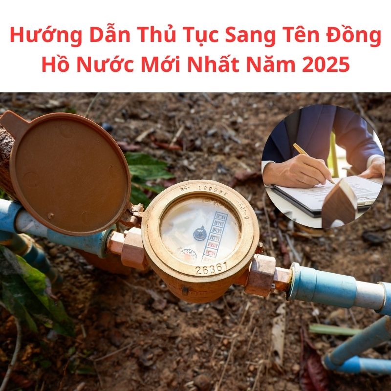 Hướng Dẫn Thủ Tục Sang Tên Đồng Hồ Nước Mới Nhất Năm 2025