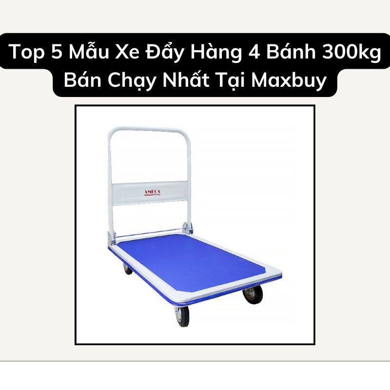 Top 5 Mẫu Xe Đẩy Hàng 4 Bánh 300kg Bán Chạy Nhất Tại Maxbuy