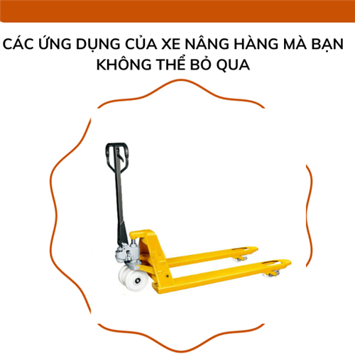 Các ứng dụng của xe nâng hàng mà bạn không thể bỏ qua