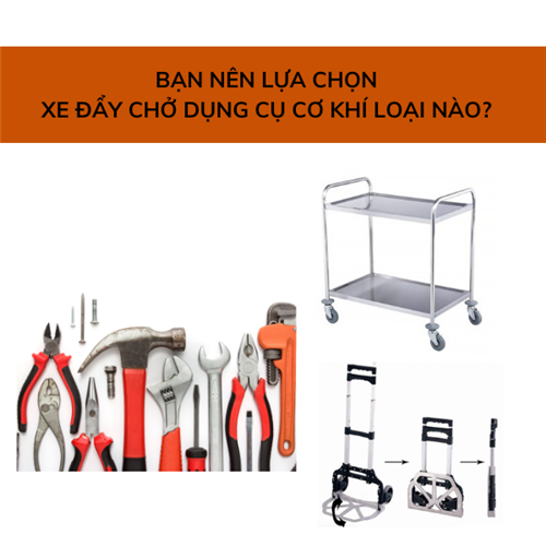 Bạn nên lựa chọn xe đẩy chở dụng cụ cơ khí loại nào?