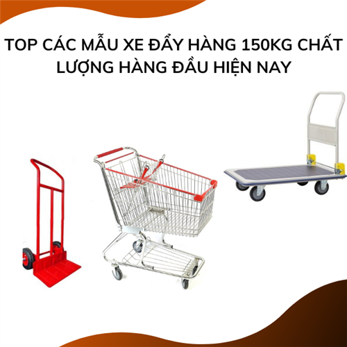 TOP các mẫu xe đẩy hàng 150kg chất lượng hàng đầu hiện nay