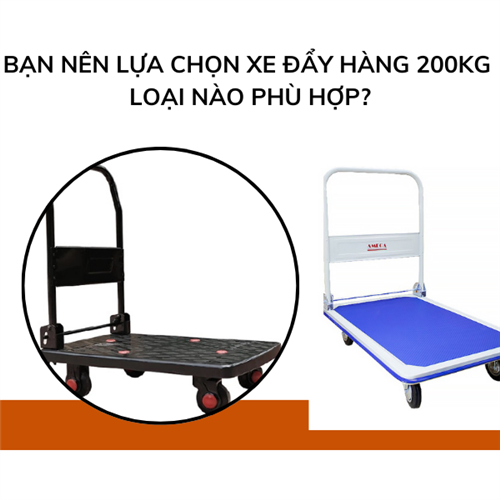 Loại xe đẩy hàng 200kg nào phù hợp với nhu cầu của bạn?