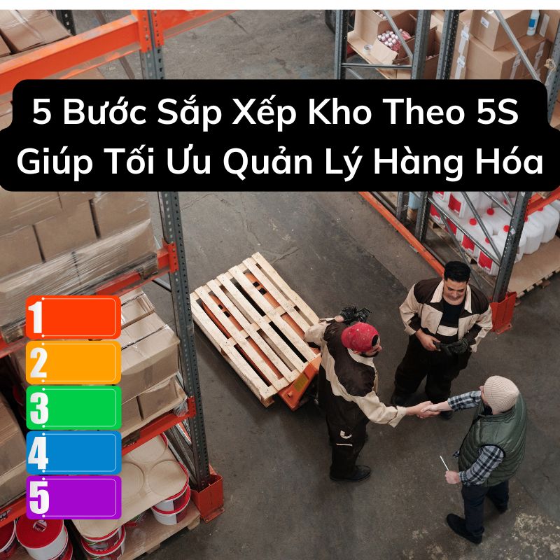 5 Bước Sắp Xếp Kho Theo 5S Giúp Tối Ưu Quản Lý Hàng Hóa