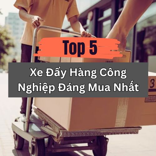 Top 5 Xe Đẩy Hàng Công Nghiệp Đáng Mua Nhất Năm 2025
