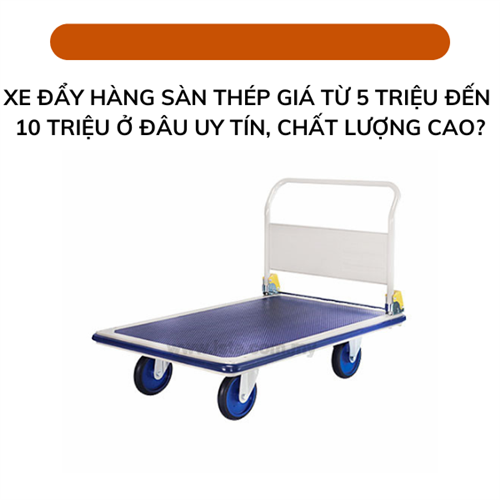 Xe đẩy hàng sàn thép giá từ 5 triệu đến 10 triệu ở đâu uy tín, chất lượng cao?