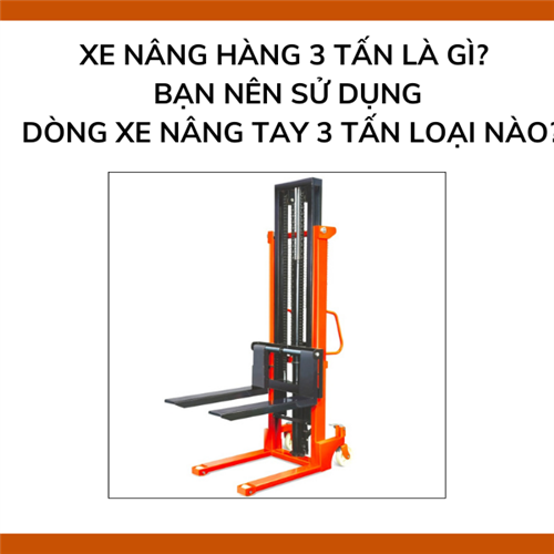 Xe nâng hàng 3 tấn là gì? Bạn nên sử dụng dòng xe nâng tay 3 tấn loại nào?