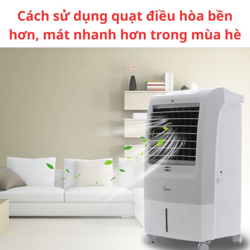 Cách sử dụng quạt điều hòa bền hơn, mát nhanh hơn trong mùa hè