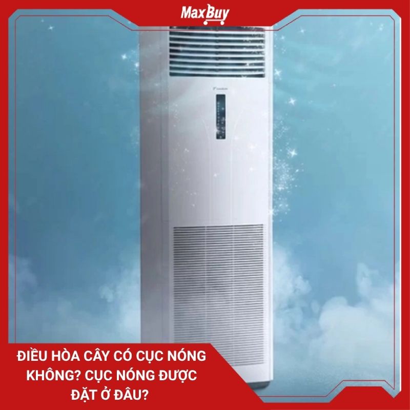 Điều hòa cây có cục nóng không? Cục nóng được đặt ở đâu? 