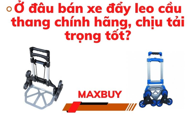 Maxbuy bán xe đẩy leo cầu thang chính hãng, chịu tải trọng tốt?