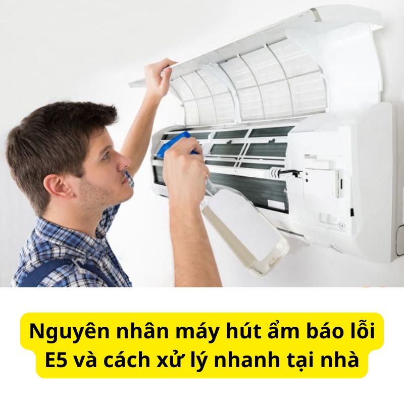 Nguyên nhân máy hút ẩm báo lỗi E5 và cách xử lý nhanh tại nhà