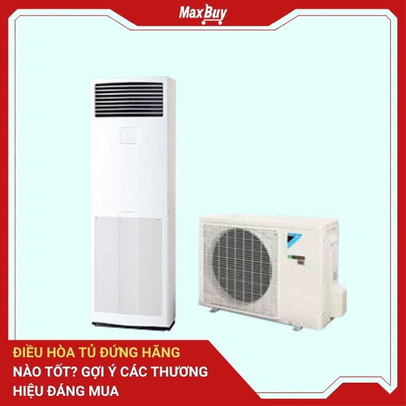 Điều hòa tủ đứng hãng nào tốt? Gợi ý các thương hiệu đáng mua 