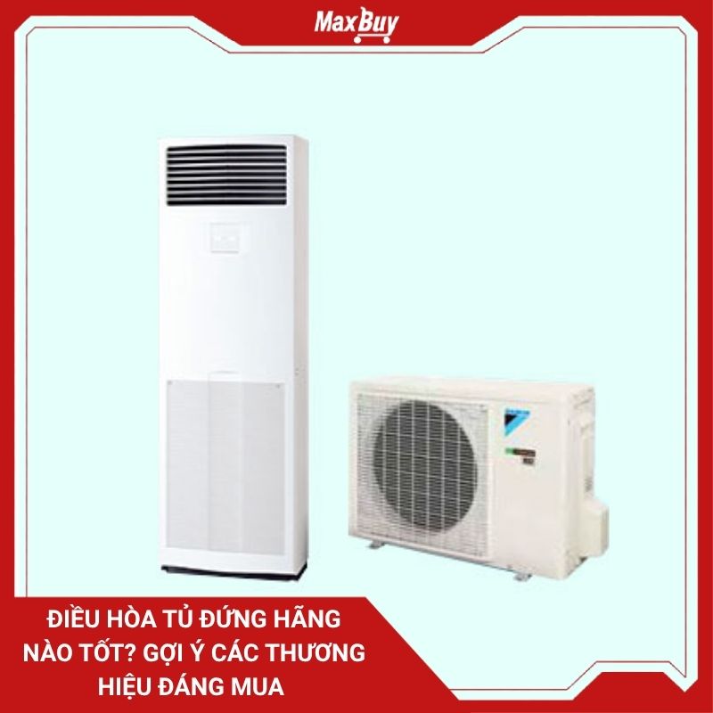Điều hòa tủ đứng hãng nào tốt? Gợi ý các thương hiệu đáng mua 