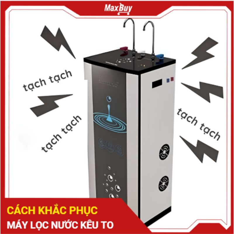Máy lọc nước kêu to là do đâu? Nguyên nhân và cách khắc phục
