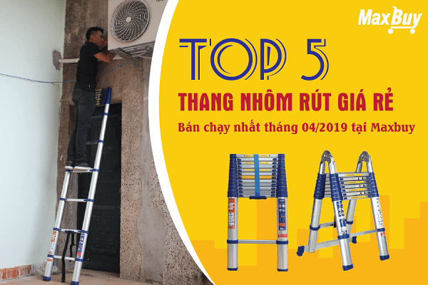 Top 5 mẫu thang nhôm rút giá rẻ bán chạy tháng 04/2019 tại Maxbuy