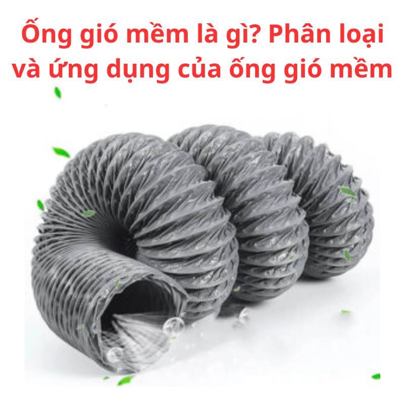 Ống gió mềm là gì? Phân loại và ứng dụng của ống gió mềm