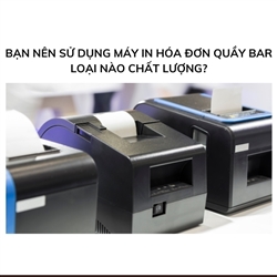Bạn nên sử dụng máy in hóa đơn quầy bar loại nào chất lượng?