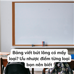 Bảng viết bút lông có mấy loại? Ưu nhược điểm từng loại bạn nên biết