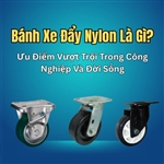 Bánh Xe Đẩy Nylon Là Gì? Ưu Điểm Vượt Trội Trong Công Nghiệp Và Đời Sống