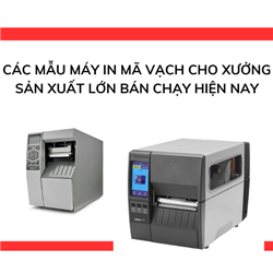 Các mẫu máy in mã vạch cho xưởng sản xuất lớn bán chạy hiện nay