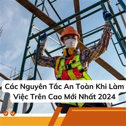 Các Nguyên Tắc An Toàn Khi Làm Việc Trên Cao Mới Nhất 2024