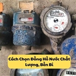 Cách Chọn Đồng Hồ Nước Chất Lượng, Bền Bỉ