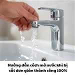Hướng dẫn cách mở nước khi bị cắt đơn giản thành công 100%