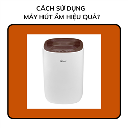 Cách sử dụng máy hút ẩm hiệu quả?