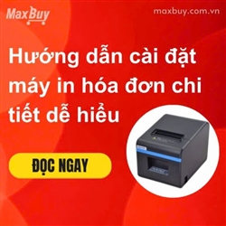 Hướng Dẫn Cài Đặt Máy In Hóa Đơn Chi Tiết Dễ Hiểu Cho Người Dùng