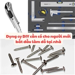 Dụng cụ DIY cần có cho người mới bắt đầu làm đồ tại nhà