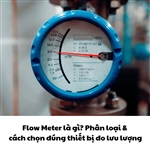 Flow Meter là gì? Phân loại & cách chọn đúng thiết bị đo lưu lượng Flow Meter là gì? Phân loại & cách chọn đúng thiết bị đo lưu lượng