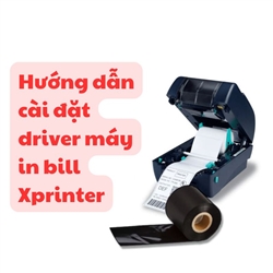 Hướng dẫn cài đặt driver máy in bill Xprinter