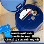 Mất Đồng Hồ Nước Phải Làm Sao? Cách Xử Lý & Chi Phí Thay Mới