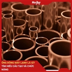 Ống đồng máy lạnh là gì? Tìm hiểu cấu tạo và chức năng 