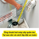 Ống thoát hơi máy sấy quần áo: Tại sao cần và cách lắp đặt an toàn