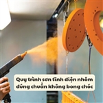 Quy trình sơn tĩnh điện nhôm đúng chuẩn không bong chóc