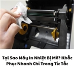 Tại Sao Máy In Nhiệt Bị Mờ? Khắc Phục Nhanh Chỉ Trong Tíc Tắc