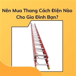 Nên Mua Thang Cách Điện Nào Cho Gia Đình Bạn?