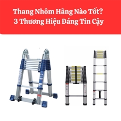 Thang Nhôm Hãng Nào Tốt? 3 Thương Hiệu Đáng Tin Cậy