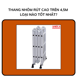 Thang nhôm rút cao trên 4,5m loại nào tốt nhất?